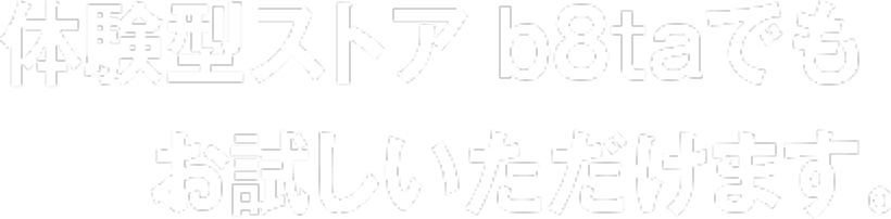 体験型ストア b8ta でもお試しいただけます。